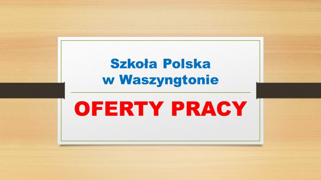 Nabór na wolne stanowiska nauczycieli w Szkole Polskiej w Waszyngtonie- Rok Szkolny 2022/23